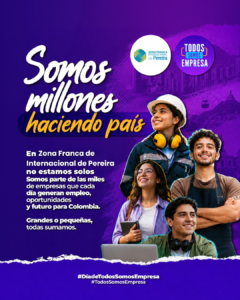 Somos millones haciendo país: por qué en la Zona Franca Internacional de Pereira nos sumamos a #TodosSomosEmpresa